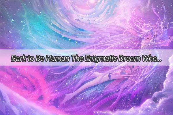 Bark to Be Human The Enigmatic Dream Where a Giant Canine Transforms into a Man